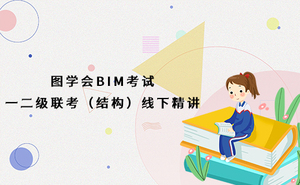 图学会BIM一二级联考（结构）线下精讲班