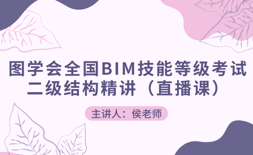 图学会全国BIM技能等级考试二级结构精讲直播课